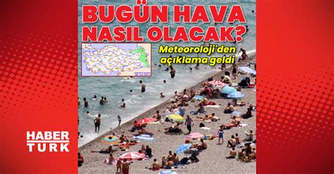 HAVA DURUMU bugün nasıl Son dakika Meteoroloji den 24 Haziran hava