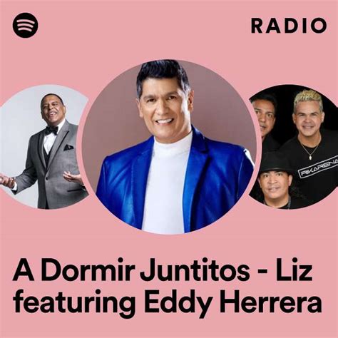 A Dormir Juntitos Liz Featuring Eddy Herrera Radio Playlist By