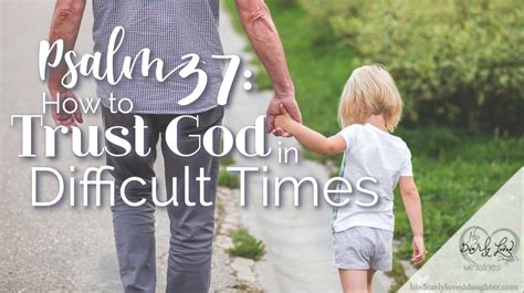 Psalm 37 How To Trust God In Difficult Times His Dearly Loved Daughter Ministries