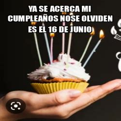 Meme Personalizado Ya se acerca mi cumpleaños nose olviden es el 16