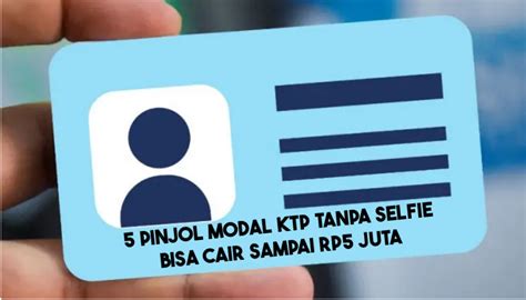 Pinjol Tanpa Selfie Modal Ktp Legal Terdaftar Ojk Langsung Cair Ke