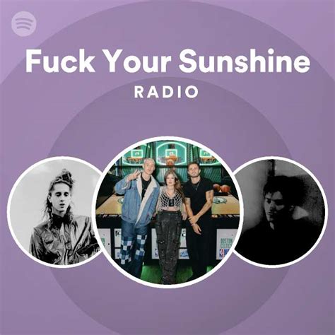 Fuck Your Sunshine Radio Playlist By Spotify Spotify