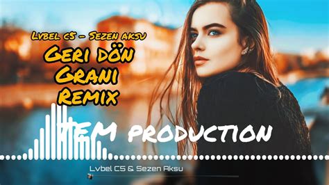 Lvbel C5 And Sezen Aksu Geri Dön Grani Remix Tem Production Youtube