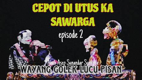 Wayang Golek Pikaserieun Cepot Diutus Ka Sawarga Eps Abah Asep