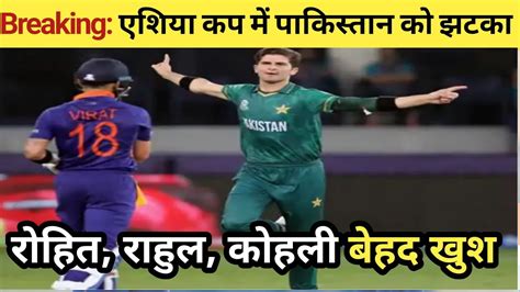 Breaking Shaheen Shah Afridi Ruled Out Of Asia Cup Asia Cup 2022