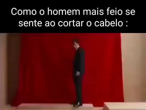 Como O Homem Mais Feio Se Sente Ao Cortar O Cabelo IFunny Brazil