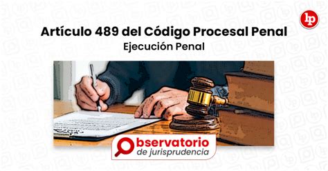 Jurisprudencia Del Artículo 489 Del Código Procesal Penal Ejecución