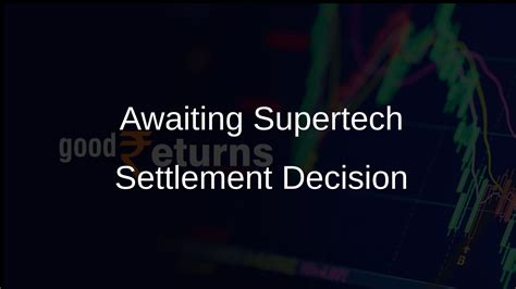 Nclat Awaits Lender Decision On Supertech Realtors Settlement Offer