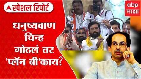 Special Report Eknath Shinde Vs Uddhav Thackeray धनुष्यबाण चिन्ह