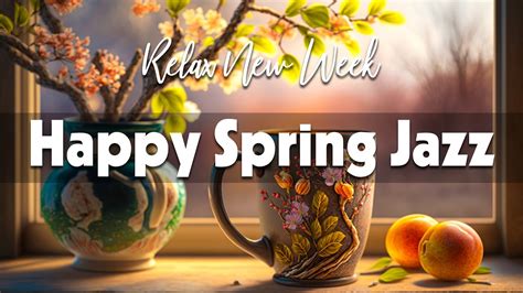 Happy Spring Jazz Start A Good New Week With Elegant Spring Jazz And