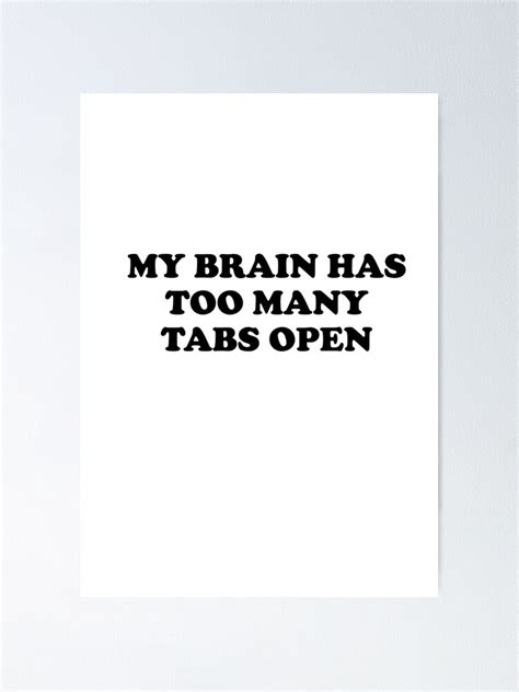 My Brain Has Too Many Tabs Open Poster For Sale By Profashionall