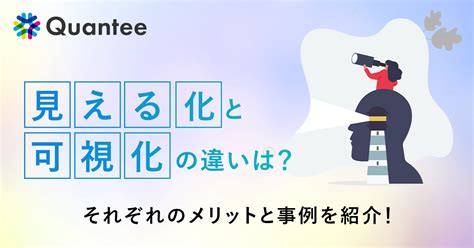 見える化と可視化の違いは？それぞれのメリットと事例を紹介 Quantee