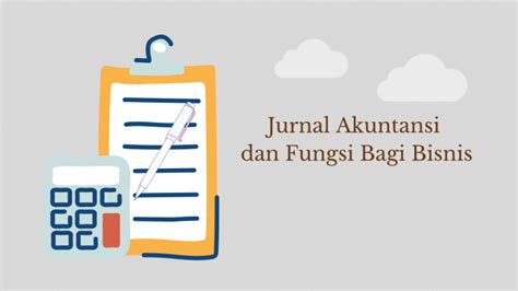 Pentingnya Jurnal Akuntansi Dan Fungsinya Bagi Bisnis Meets Solutions