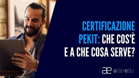 Certificazione Pekit Che Cos è E A Che Cosa Serve Alteredu