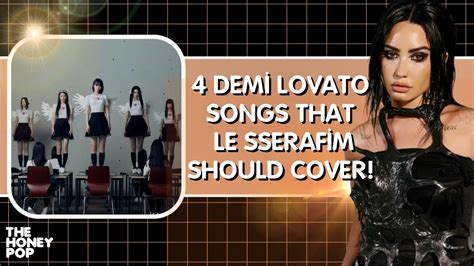 4 Demi Lovato Songs That Le Sserafim Should Cover The Honey Pop