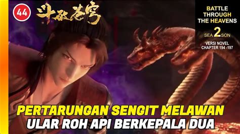 PERTARUNGAN SENGIT MELAWAN ULAR ROH API Alur Cerita BTTH Versi Novel