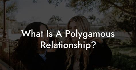 What Is A Polygamous Relationship The Monogamy Experiment