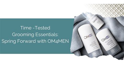 Time Tested Grooming Essentials Spring Forward With Om4men Om4