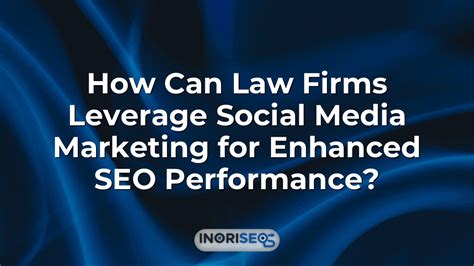 How Can Law Firms Leverage Social Media Marketing For Enhanced SEO