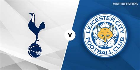 Tottenham Vs Leicester Prediction And Betting Tips