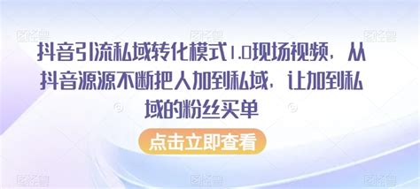 抖音引流私域转化模式10现场视频，从抖音源源不断把人加到私域，让加到私域的粉丝买单80楼网创 Gogo网赚联盟项目资源网副业资源网