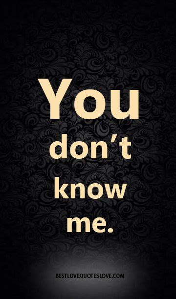 You don’t know me. | Life quotes, Quotes about everything, Best quotes