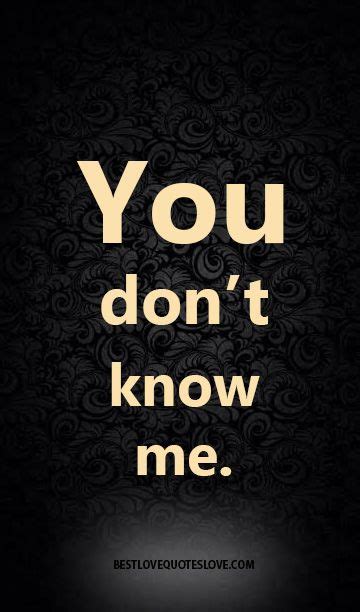 You Dont Know Me Life Quotes Quotes About Everything Best Quotes