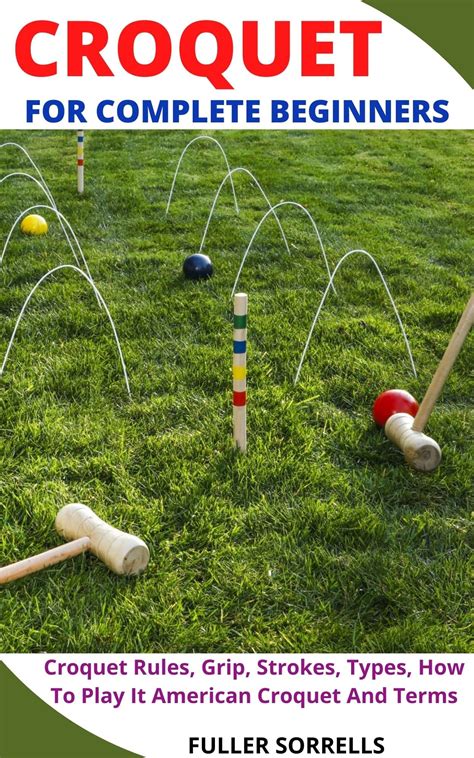 Croquet For Complete Beginners Croquet Rules Grip Strokes Types