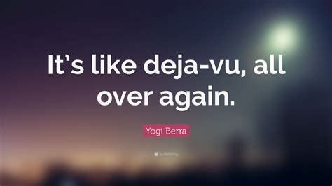 Yogi Berra Quote Its Like Deja Vu All Over Again” 12 Wallpapers