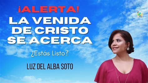 La Venida de Cristo Se Acerca Estás Listo Luz Del Alba Soto YouTube