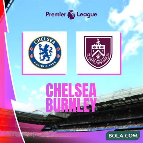 Prediksi Chelsea Vs Burnley Di Liga Inggris The Blues Di Atas Angin