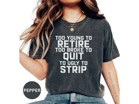 Funny Retirement T-Shirt, Too Young To Retire Too Broke To Quit Too