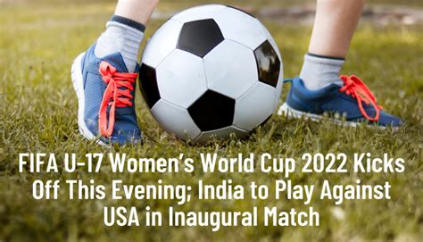 Fifa U Womens World Cup Kicks Off This Evening India To Play