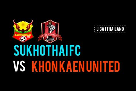 Liga Thailand Pekan Ke Sukhothai Vs Khon Kaen United Jadwal