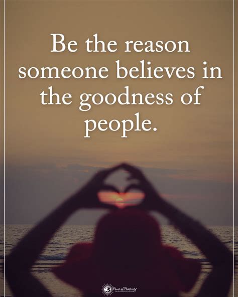 Be The Reason Someone Believes In The Goodness Of People Pictures