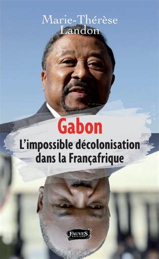 Gabon Limpossible Décolonisation Dans La Françafrique Marie Thérèse