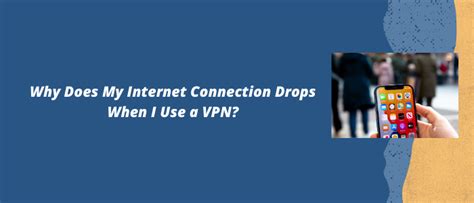 Why Does My Internet Connection Drops When I Use A VPN