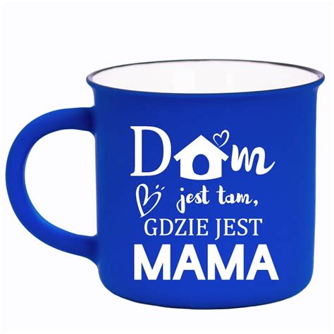 Kubek Dla Mamy Prl Dom Jest Tam Gdzie Jest Mama Rezon Sklep