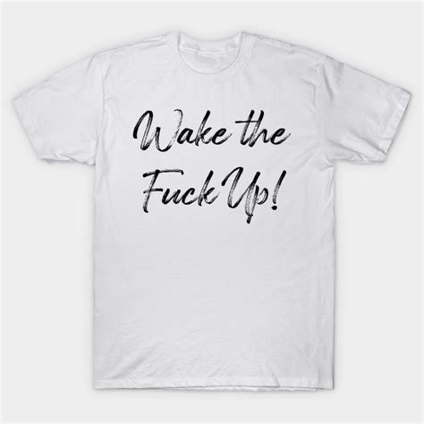 Wake The Fuck Up Insult T Shirt TeePublic