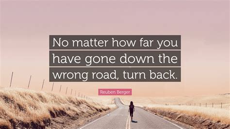 Reuben Berger Quote No Matter How Far You Have Gone Down The Wrong