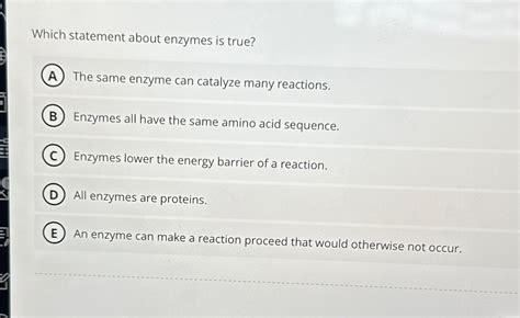 Solved Which Statement About Enzymes Is True The Same Enzyme Chegg