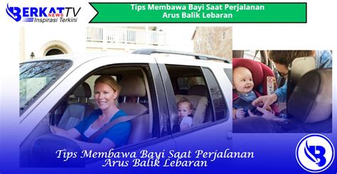 Tips Membawa Bayi Saat Perjalanan Arus Balik Lebaran Berkatnews Tv