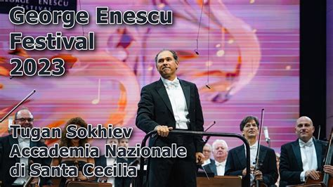 Accademia Nazionale Di Santa Cecilia Tugan Sokhiev Enescu Festival