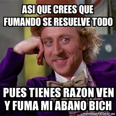 Meme Willy Wonka Asi Que Crees Que Fumando Se Resuelve Todo Pues