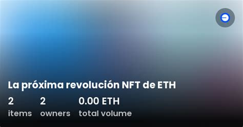 La próxima revolución NFT de ETH Collection OpenSea