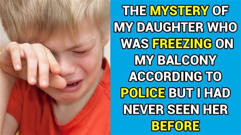 The Mystery Of My Daughter Who Was Freezing On My Balcony According To