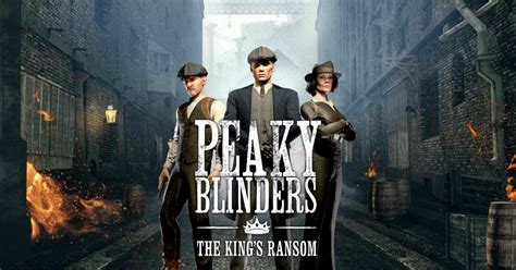 Peaky Blinders The Kings Ransom Releases New Characters Trailer