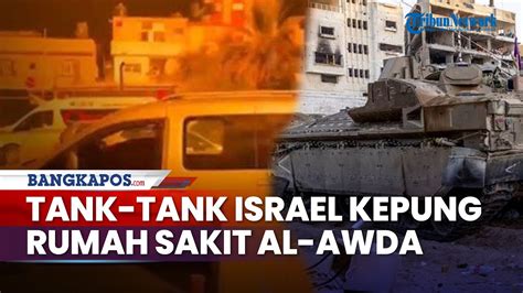 Tank Tank Israel Kepung Rumah Sakit Al Awda Tersisa Fasilitas Medis