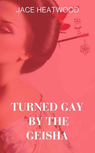 Turned Gay By The Geisha Steamy S2g Mmmm Seduction By Jace Heatwood