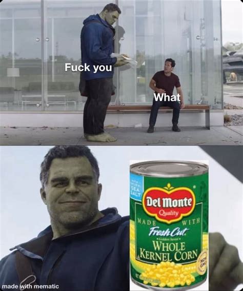 Fuck You What MADE Me Wit WHOLE I KERNEL CORN Made With Mematic IFunny